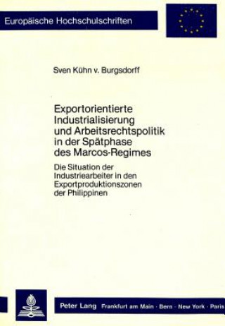 Carte Exportorientierte Industrialisierung und Arbeitsrechtspolitik in der Spaetphase des Marcos-Regimes Sven Kühn von Burgsdorff