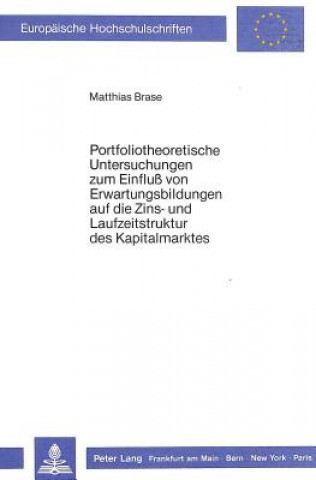 Kniha Portfoliotheoretische Untersuchungen zum Einfluss von Erwartungsbildungen auf die Zins- und Laufzeitstruktur des Kapitalmarktes Matthias Brase