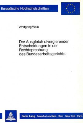 Książka Der Ausgleich divergierender Entscheidungen in der Rechtsprechung des Bundesarbeitsgerichts Wolfgang Weis