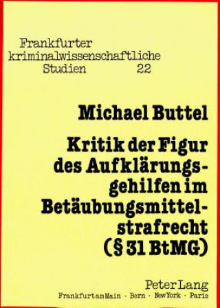 Kniha Kritik der Figur des Aufklaerungsgehilfen im Betaeubungsmittelstrafrecht ( 31 BtMG) Michael Buttel