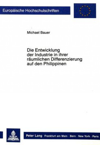 Kniha Die Entwicklung der Industrie in ihrer raeumlichen Differenzierung auf den Philippinen Michael Bauer