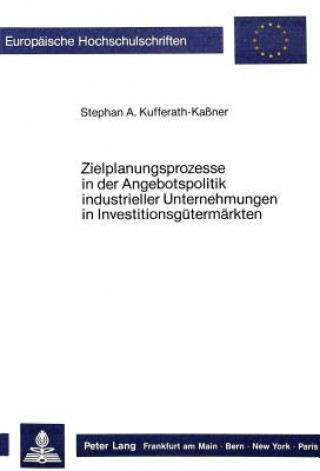 Książka Zielplanungsprozesse in der Angebotspolitik industrieller Unternehmungen in Investitionsguetermaerkten Stephan A. Kufferath-Kassner