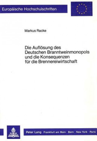 Kniha Die Aufloesung des Deutschen Branntweinmonopols und die Konsequenzen fuer die Brennereiwirtschaft Markus Racke
