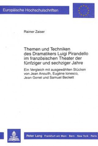 Kniha Themen und Techniken des Dramatikers Luigi Pirandello im franzoesischen Theater der fuenfziger und sechziger Jahre Rainer Zaiser