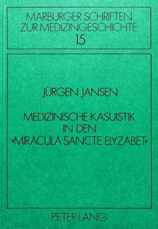 Kniha Medizinische Kasuistik in den Â«Miracula sancte ElyzabetÂ» Jürgen Jansen