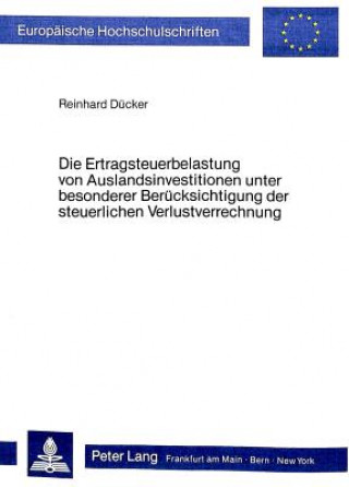 Könyv Die Ertragsteuerbelastung von Auslandsinvestitionen unter besonderer Beruecksichtigung der steuerlichen Verlustverrechnung Reinhard Dücker