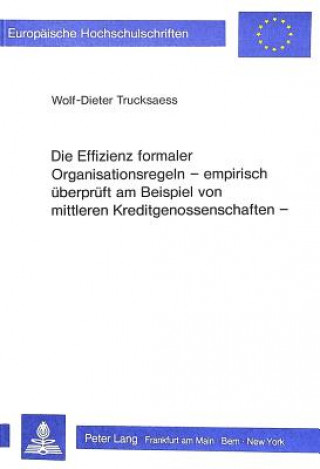 Könyv Die Effizienz formaler Organisationsregeln- Empirisch ueberprueft am Beispiel von mittleren Kreditgenossenschaften Wolf-Dieter Trucksaess