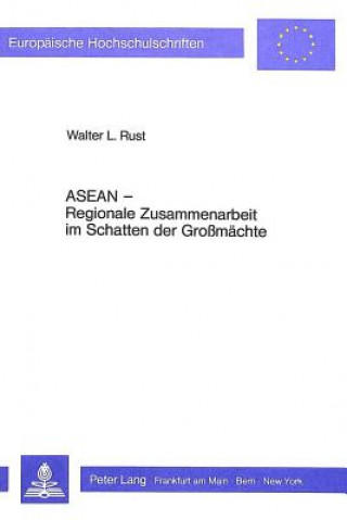 Książka ASEAN - Regionale Zusammenarbeit im Schatten der Grossmaechte Walter L. Rust