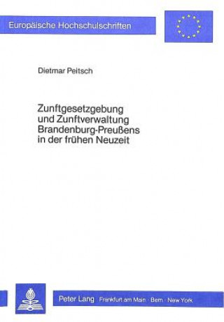 Книга Zunftgesetzgebung und Zunftverwaltung Brandenburg-Preussens in der fruehen Neuzeit Dietmar Peitsch