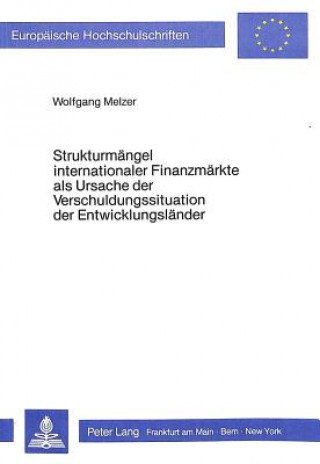 Книга Strukturmaengel internationaler Finanzmaerkte als Ursache der Verschuldungssituation der Entwicklungslaender Wolfgang Melzer