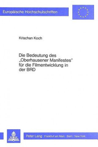 Kniha Die Bedeutung des Â«Oberhausener ManifestesÂ» fuer die Filmentwicklung in der BRD Krischan Koch