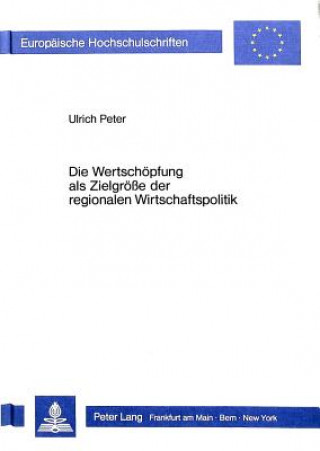 Kniha Die Wertschoepfung als Zielgroesse der regionalen Wirtschaftspolitik Ulrich Peter