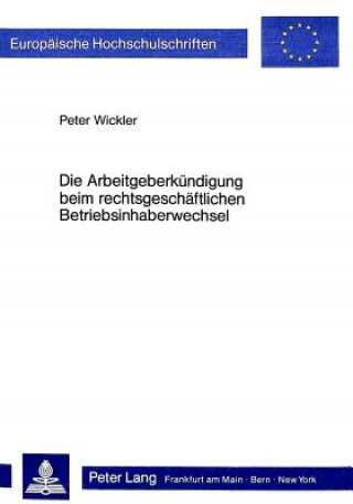 Carte Die Arbeitgeberkuendigung beim rechtsgeschaeftlichen Betriebsinhaberwechsel Peter Wickler