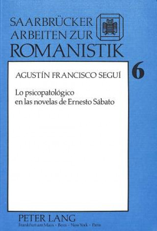 Kniha Lo psicopatologico en las novelas de Ernesto Sabato Agustin Francisco Segui