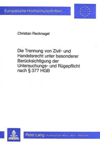 Kniha Die Trennung von Zivil- und Handelsrecht unter besonderer Beruecksichtigung der Untersuchungs- und Ruegepflicht nach  377 HGB Christian Recknagel