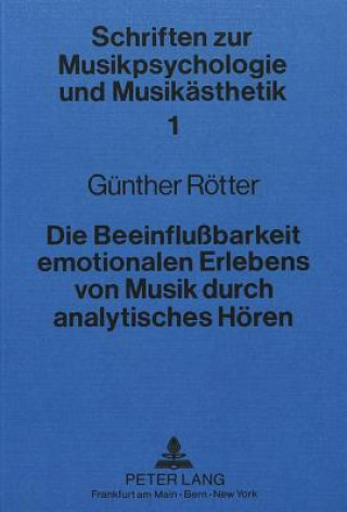 Kniha Die Beeinflussbarkeit emotionalen Erlebens von Musik durch analytisches Hoeren Gunther Rotter