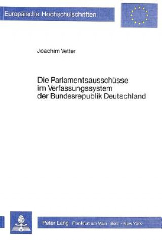Könyv Die Parlamentsausschuesse im Verfassungssystem der Bundesrepublik Deutschland Joachim Vetter