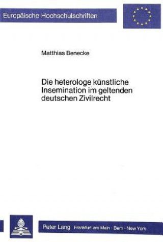 Kniha Die heterologe kuenstliche Insemination im geltenden deutschen Zivilrecht Matthias Benecke