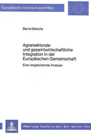 Buch Agrarsektorale und Gesamtwirtschaftliche Integration in der Europaeischen Gemeinschaft Bernd Bösche