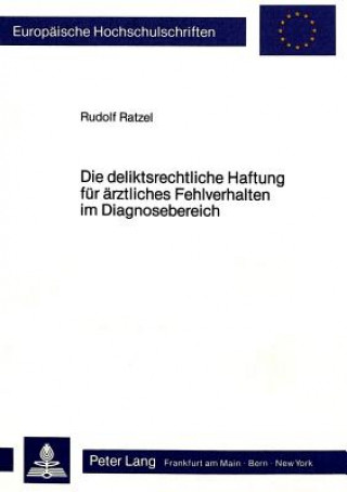 Kniha Die deliktsrechtliche Haftung fuer aerztliches Fehlverhalten im Diagnosebereich Rudolf Ratzel