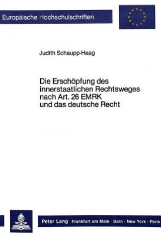 Kniha Die Erschoepfung des innerstaatlichen Rechtsweges nach Art. 26 EMRK und das deutsche Recht Judith Schaupp-Haag