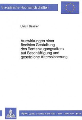 Kniha Auswirkungen einer flexiblen Gestaltung des Rentenzugangsalters auf Beschaeftigung und gesetzliche Alterssicherung Ulrich Bassier