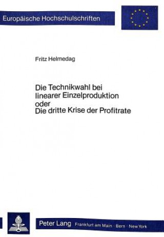 Kniha Die Technikwahl bei linearer Einzelproduktion oder Die dritte Krise der Profitrate Fritz Helmedag