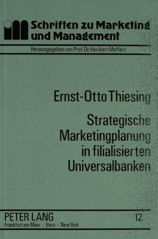 Könyv Strategische Marketingplanung in filialisierten Universalbanken Ernst-Otto Thiesing