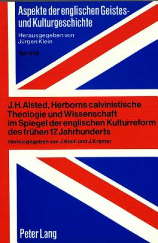 Kniha J.H. Alsted, Herborns calvinistische Theologie und Wissenschaft im Spiegel der englischen Kulturreform des fruehen 17. Jahrhunderts Jürgen Klein