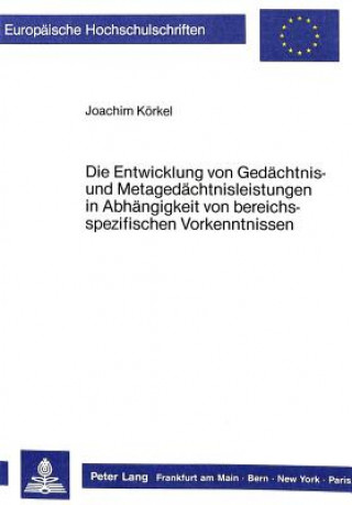 Книга Die Entwicklung von Gedaechtnis- und Metagedaechtnisleistungen in Abhaengigkeit von bereichsspezifischen Vorkenntnissen Joachim Körkel