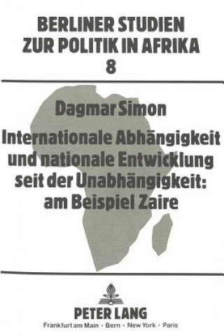 Książka Internationale Abhaengigkeit und nationale Entwicklung seit der Unabhaengigkeit: am Beispiel Zaire Dagmar Simon