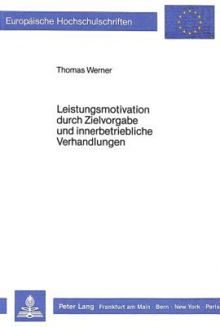 Kniha Leistungsmotivation durch Zielvorgabe und innerbetriebliche Verhandlungen Thomas Werner