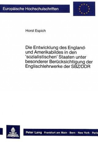 Kniha Die Entwicklung des England- und Amerikabildes in den 'sozialistischen' Staaten unter besonderer Beruecksichtigung der Englischlehrwerke der SBZ/DDR Horst Espich