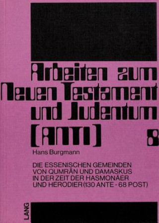 Kniha Die essenischen Gemeinden von Qumran und Damaskus in der Zeit der Hasmonaeer und Herodier (130 ante - 68 post) Hans Burgmann