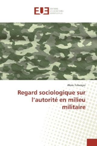 Könyv Regard sociologique sur l'autorité en milieu militaire Alexis Tobangui