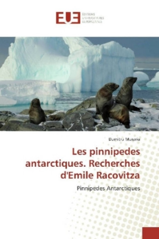 Carte Les pinnipedes antarctiques. Recherches d'Emile Racovitza Dumitru Murariu