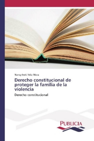 Kniha Derecho constitucional de proteger la familia de la violencia Nancy Ivett Vela Mera