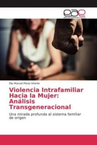 Kniha Violencia Intrafamiliar Hacia la Mujer: Análisis Transgeneracional Elio Manuel Pérez Infante