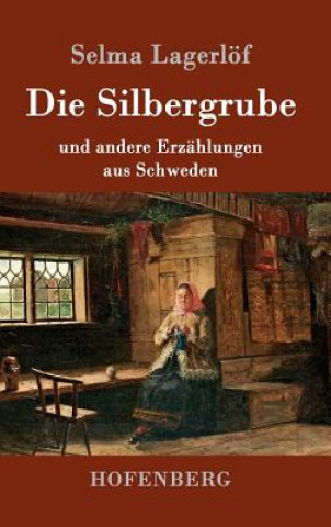 Kniha Die Silbergrube Selma Lagerlof