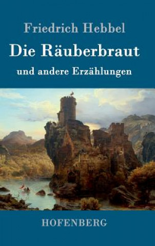 Kniha Die Rauberbraut Friedrich Hebbel