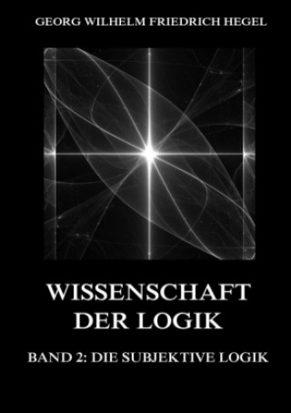 Buch Wissenschaft der Logik, Band 2: Die subjektive Logik Georg Wilhelm Friedrich Hegel