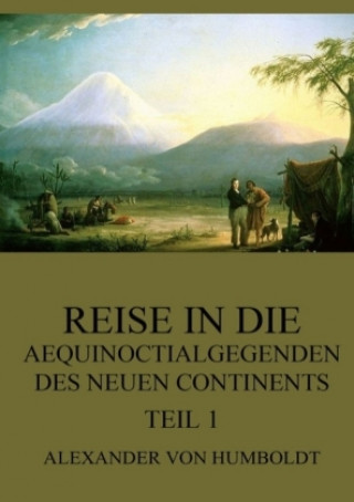 Libro Reise in die Aequinoctialgegenden des neuen Continents, Teil 1 Alexander Von Humboldt