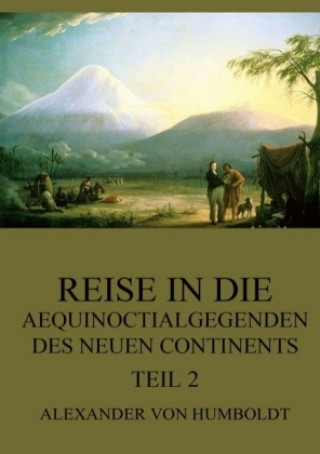 Knjiga Reise in die Aequinoctialgegenden des neuen Continents, Teil 2 Alexander Von Humboldt