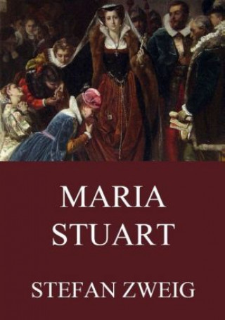 Könyv Maria Stuart Stefan Zweig