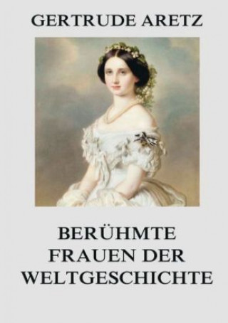 Kniha Berühmte Frauen der Weltgeschichte Gertrude Aretz