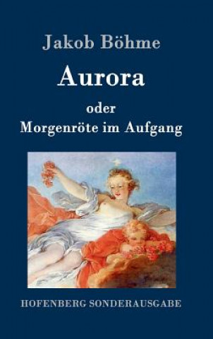 Könyv Aurora oder Morgenroete im Aufgang Jakob Bohme