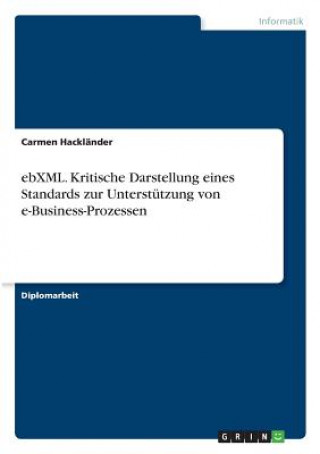 Knjiga ebXML. Kritische Darstellung eines Standards zur Unterstutzung von e-Business-Prozessen Carmen Hackländer