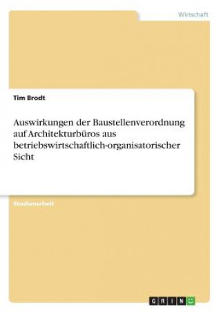 Könyv Auswirkungen der Baustellenverordnung auf Architekturburos aus betriebswirtschaftlich-organisatorischer Sicht Tim Brodt
