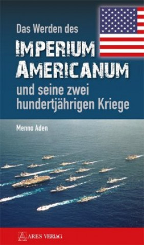 Kniha Das Werden des Imperium Americanum und seine zwei hundertjährigen Kriege Menno Aden