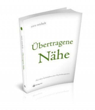 Kniha Übertragene Nähe - Aus dem Seelenleben eines Psychotherapeuten Sara Reichelt